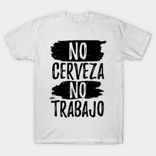 No Cerveza No trabajo - No beer no work T-Shirt